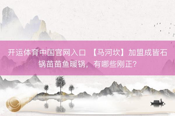 开运体育中国官网入口 【马河坎】加盟成皆石锅苗苗鱼暖锅,有哪些刚正?