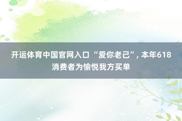 开运体育中国官网入口 “爱你老己”, 本年618消费者为愉悦我方买单